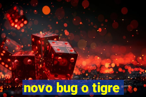 novo bug o tigre